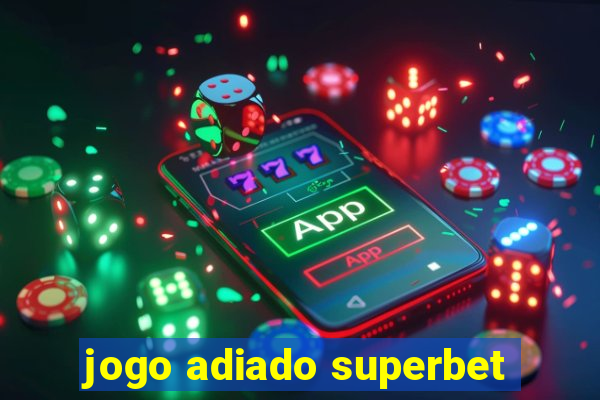 jogo adiado superbet